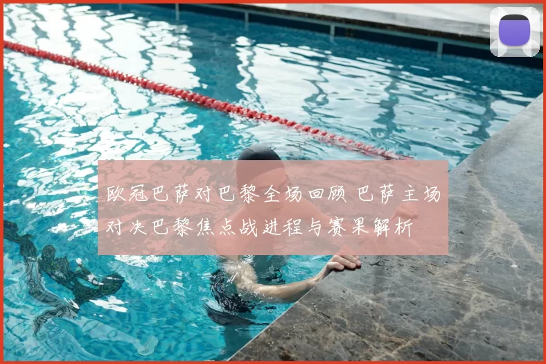 欧冠巴萨对巴黎全场回顾 巴萨主场对决巴黎焦点战进程与赛果解析