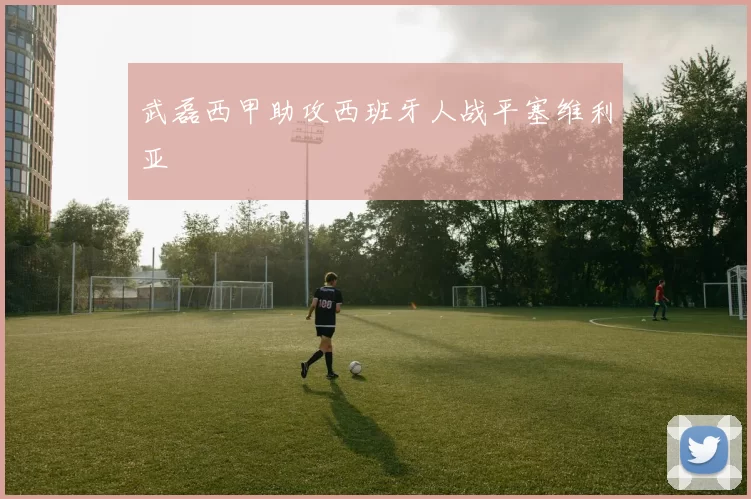 武磊西甲助攻西班牙人战平塞维利亚