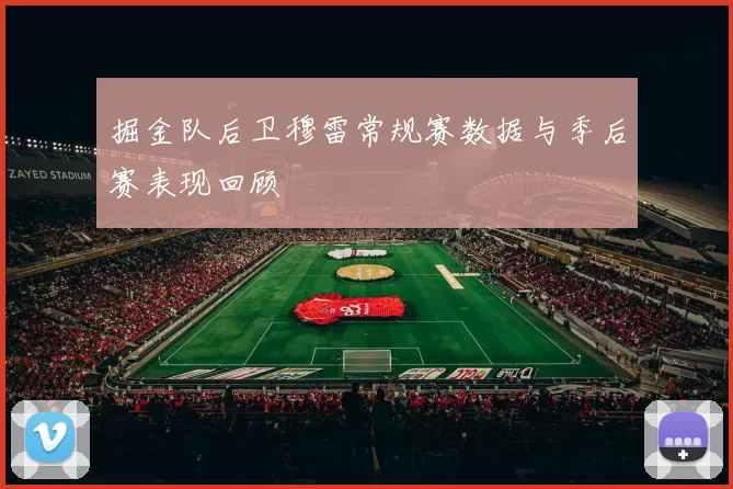 掘金队后卫穆雷常规赛数据与季后赛表现回顾