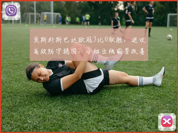 莫斯科斯巴达欧冠3比0取胜，进攻高效防守稳固，小组出线前景改善